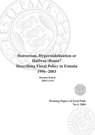 Hooverism, hyperstabilisation or halfway-house? Describing fiscal policy in Estonia 1996-2003 (Eesti Panga toimetised / Working Papers of Eesti Pank ; 4)