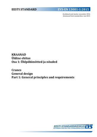 EVS-EN 13001-1:2015 Kraanad : üldine ehitus. Osa 1, Üldpõhimõtted ja nõuded = Cranes : general design. Part 1, General principles and requirements 