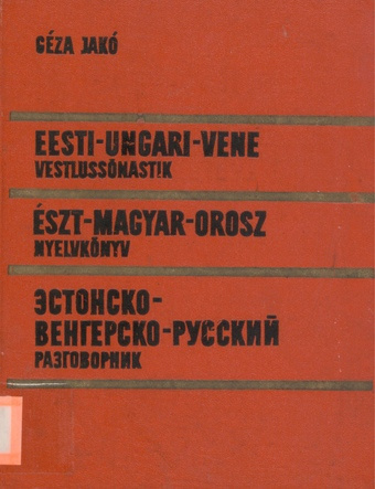 Eesti-ungari-vene vestlussõnastik = Észt-magyar-orosz nyelvkönyv = Эстонско-венгерско-русский разговорник