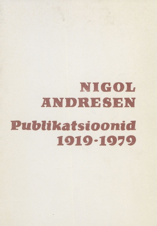 Nigol Andresen : kirjandus-, teatri- ja kunstialased artiklid ning retsensioonid, ilukirjandus, ilukirjanduse tõlked : bibliograafia 1919-1979 