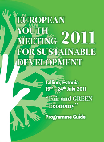 European youth meeting for sustainable development 2011 : Tallinn, Estonia 19th-24th July 2011 : Fair and Green Economy : programme guide