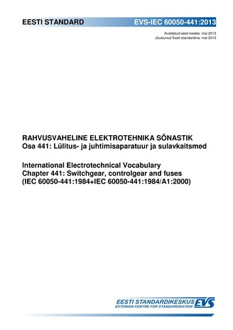 EVS-IEC 60050-441:2013 Rahvusvaheline elektrotehnika sõnastik. Osa 441, Lülitus- ja juhtimisaparatuur ja sulavkaitsmed = International Electrotechnical Vocabulary. Chapter 441, Switchgear, controlgear and fuses (IEC 60050-441:1984+IEC 60050-441:1984/A1...
