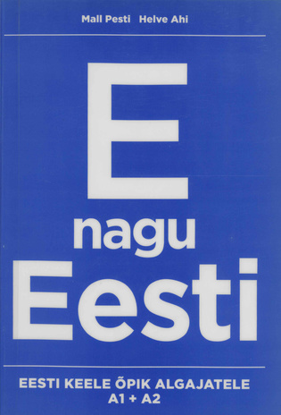 E nagu Eesti : eesti keele õpik algajatele : A1 + A2 