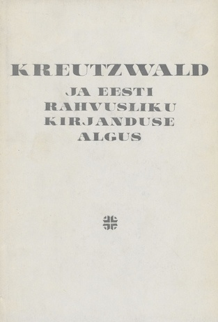 Kreutzwald ja eesti rahvusliku kirjanduse algus : monograafia 