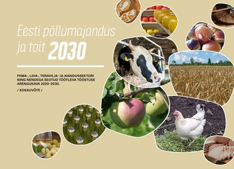 Eesti põllumajandus ja toit 2030 : piima-, liha-, teravilja- ja aiandussektori ning nendega seotud töötleva tööstuse arengukava 2020-2030 : kokkuvõte 