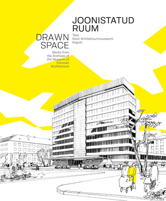 Joonistatud ruum : töid Eesti Arhitektuurimuuseumi kogust = Drawn space : works from the archives of the Museum of Estonian Architecture 