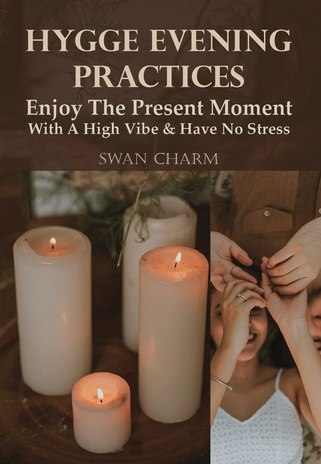 Hygge evening practices : enjoy the present moment with a high vibe & have no stress 