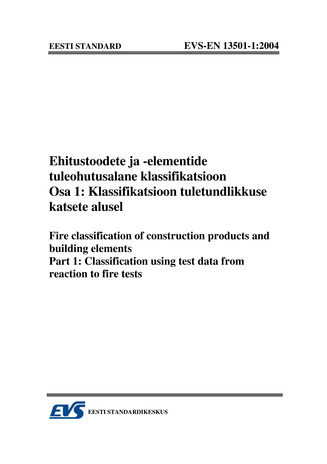 EVS-EN 13501-1:2004 Ehitustoodete ja -elementide tuleohutusalane klassifikatsioon. Osa 1, Klassifikatsioon tuletundlikkuse katsete alusel = Fire classification of construction products and building elements. Part 1, Classification using...