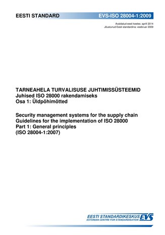 EVS-ISO 28004-1:2009 Tarneahela turvalisuse juhtimissüsteemid : juhised ISO 28000 rakendamiseks. Osa 1, Üldpõhimõtted = Security management systems for the supply chain : guidelines for the implementation of ISO 28000. Part 1, General principles (ISO 2...