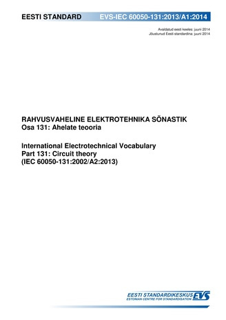 EVS-IEC 60050-131:2013/A1:2014 Rahvusvaheline elektrotehnika sõnastik. Osa 131, Ahelate teooria = International Electrotechnical Vocabulary. Chapter 131, Circuit theory (IEC 60050-131:2002/A2:2013) 