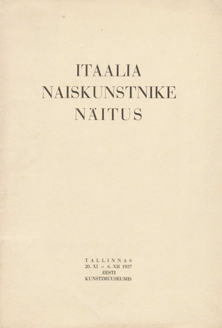 Itaalia naiskunstnike näitus : Tallinnas 20. XI - 6. XII 1937 Eesti Kunstimuuseumis