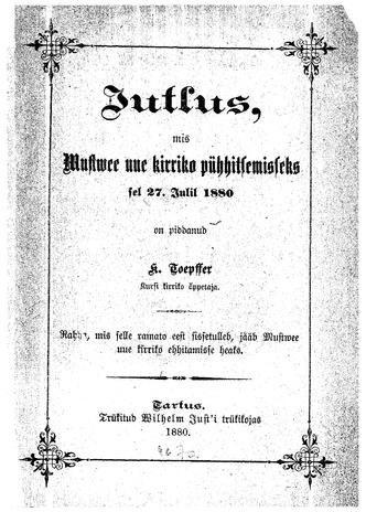 Jutlus, mis Mustwee uue kirriko pühhitsemisseks sel 27. Julil 1880 on pidanud K. Toepffer
