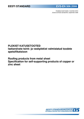 EVS-EN 506:2008 Plekist katusetooted : isekandvate tsink- ja vaskplekist valmistatud toodete spetsifikatsioon = Roofing products from metal sheet :  specification for self-supporting products of copper or zinc sheet 