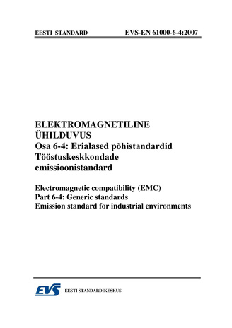 EVS-EN 61000-6-4:2007 Elektromagnetiline ühilduvus. Osa 6-4, Erialased põhistandardid. Tööstuskeskkondade emissioonistandard = Electromagnetic compatibility (EMC). Part 6-4, Generic standards. Emission standard for industrial environments 