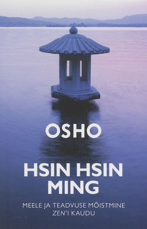 Hsin Hsin Ming : Meele ja teadvuse mõistmine zen’i kaudu 