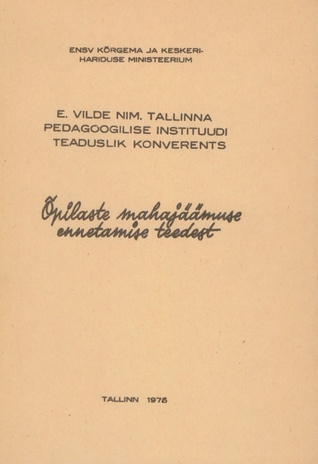 Õpilaste mahajäämuse ennetamise teedest : E. Vilde nim. Tallinna Pedagoogilise Instituudi teadusliku konverentsi teesid, Tallinn, 1976 