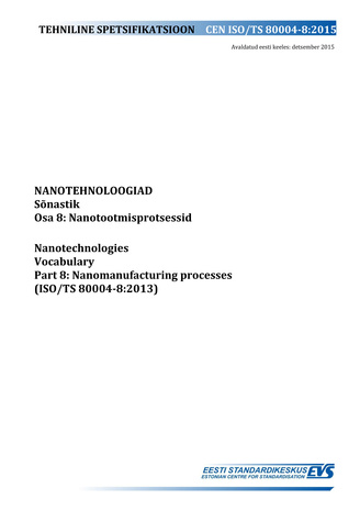 CEN ISO/TS 80004-8:2015 Nanotehnoloogiad : sõnastik. Osa 8, Nanotootmisprotsessid = Nanotechnologies : vocabulary. Part 8, Nanomanufacturing processes (ISO/TS 80004-8:2013) 