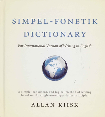 Simpel-fonetik dictionary : for international version of writing in English : a simple, consistent, and logical method of writing based on the single-sound-per-letter principle 