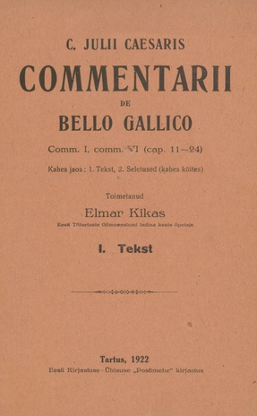 C. Julii Caesaris commentarii de bello Gallico : Comm. 1, comm. 6 (cap. 11-24) : kahes jaos: 1. Tekst, 2. Seletused (kahes köites). I, Tekst
