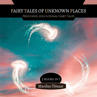 Fairy tales of unknown places : preschool educational fairy tales : 2 books in 1 