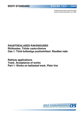 EVS-EN 13231-1:2006 Raudteealased rakendused : rööbastee ; Tööde vastuvõtmine. Osa 1, Tööd ballastiga pealisehitisel ; Raudtee rada = Railway applications : track ; Acceptance of works. Part 1, Works on ballasted track ; Plain line