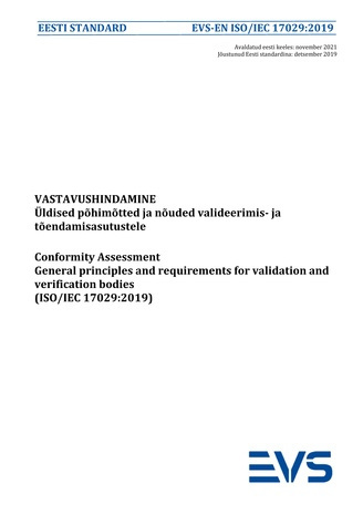 EVS-EN ISO/IEC 17029:2019 Vastavushindamine : üldised põhimõtted ja nõuded valideerimis- ja tõendamisasutustele = Conformity assessment : general principles and requirements for validation and verification bodies (ISO/IEC 17029:2019) 