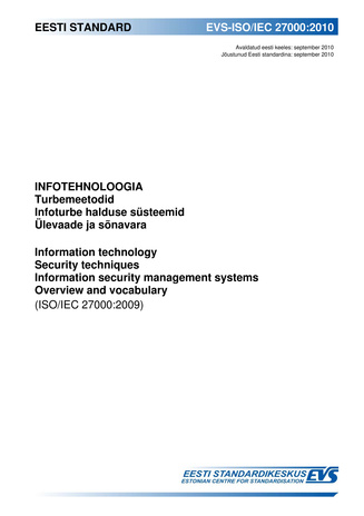 EVS-ISO/IEC 27000:2010 Infotehnoloogia. Turbemeetodid. Infoturbe halduse süsteemid. Ülevaade ja sõnavara = Information technology. Security techniques. Information security management systems. Overview and vocabulary (ISO/IEC 27000:2009) 