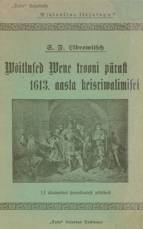 Wõitlused Wene trooni pärast 1613 aasta keisriwalimisel : Üks Mihail Feodorovitsch Romanowi wõistleja 