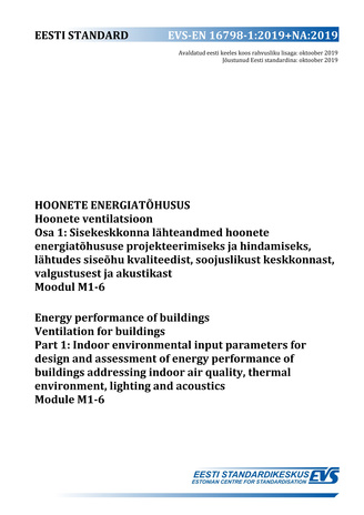EVS-EN 16798-1:2019+NA:2019 Hoonete energiatõhusus : hoonete ventilatsioon. Osa 1, Sisekeskkonna lähteandmed hoonete energiatõhususe projekteerimiseks ja hindamiseks, lähtudes siseõhu kvaliteedist, soojuslikust keskkonnast, valgustusest ja akustikast. ...