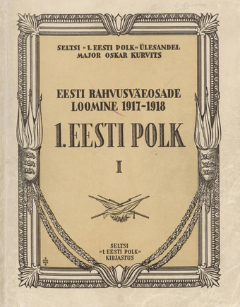 Eesti rahvusväeosade loomine : 1917-1918 : 1. Eesti Polk. I