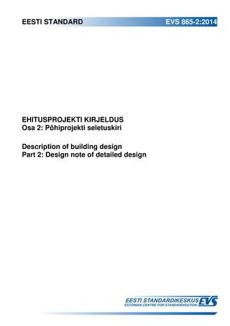 EVS 865-2:2014 Ehitusprojekti kirjeldus. Osa 2, Põhiprojekti seletuskiri = Description of building design. Part 2, Design note of detailed design 