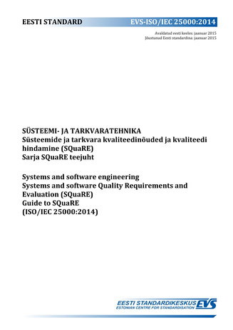 EVS-ISO/IEC 25000:2014 Süsteemi- ja tarkvaratehnika : süsteemide ja tarkvara kvaliteedinõuded ja kvaliteedi hindamine (SQuaRE). Sarja SQuaRE teejuht = Systems and software engineering : systems and software Quality Requirements and Evaluation (SQuaRE)....