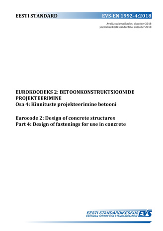 EVS-EN 1992-4:2018 Eurokoodeks 2 : betoonkonstruktsioonide projekteerimine. Osa 4, Kinnituste projekteerimine betooni = Eurocode 2 : design of concrete structures. Part 4, Design of fastenings for use in concrete 