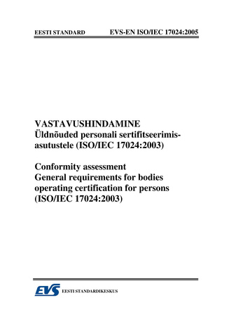 EVS-EN ISO/IEC 17024:2005 Vastavushindamine : üldnõuded personali sertifitseerimisasutustele (ISO/IEC 17024:2003) = Confirmity assessment : general requirements for bodies operating certification for persons (ISO/IEC 17024:2003) 