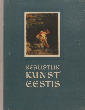 Realistlik kunst Eestis : XIX sajandi algusest kuni tänapäevani 