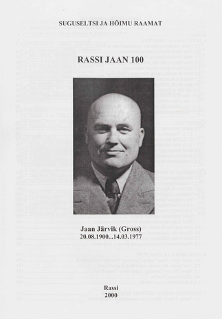 Rassi Jaan 100 : Jaan Järvik (Gross) 20.08.1900-14.03.1977 : suguseltsi ja hõimu raamat