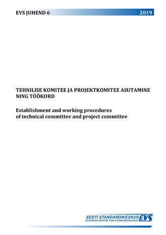 EVS juhend 6:2019 Tehnilise komitee ja projektkomitee asutamine ning töökord = Establishment and working procedures of technical committee and project committee 