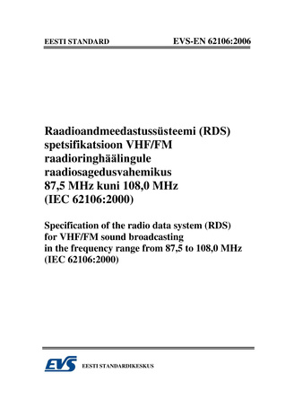 EVS-EN 62106:2006 Raadioandmeedastussüsteemi (RDS) spetsifikatsioon VHF/FM raadioringhäälingule raadiosagedusvahemikus 87,5 MHz kuni 108,0 MHz (IEC 62106:2000) = Specification of the radio data system (RDS) for VHF/FM sound broadcasting in the frequenc...