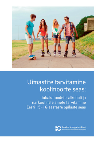 Uimastite tarvitamine koolinoorte seas: tubakatoodete, alkoholi ja narkootiliste ainete tarvitamine Eesti 15-16-aastaste õpilaste seas : uuringu aruanne 