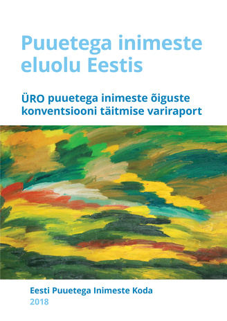 Puuetega inimeste eluolu Eestis : ÜRO puuetega inimeste õiguste konventsiooni täitmise variraport 