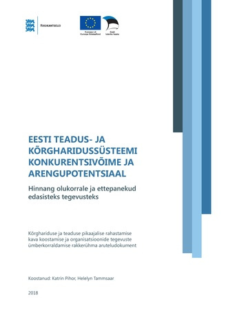 Eesti teadus- ja kõrgharidussüsteemi konkurentsivõime ja arengupotentsiaal : hinnang olukorrale ja etepanekud edasisteks tegevusteks : kõrghariduse ja teaduse pikaajalise rahastamise kava koostamise ja organisatsioonide tegevuste ümberkorraldamise rakk...
