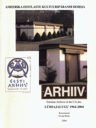 Ameerika eestlaste kultuuripärandi hoidja Eesti Arhiiv Ühendriikides : lühiajalugu 1964-2004. a. 