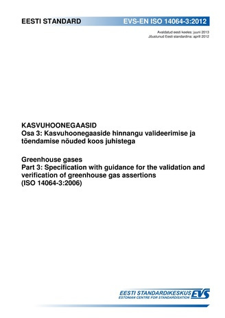 EVS-EN ISO 14064-3:2012 Kasvuhoonegaasid. Osa 3, Kasvuhoonegaaside hinnangu valideerimise ja tõendamise nõuded koos juhistega Part 3, Specification with guidance for the validat ion and verification of greenhouse gas assertions (ISO 140...