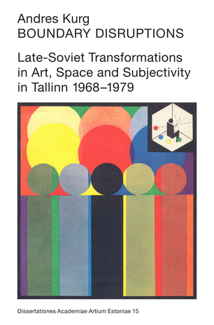Boundary disruptions: Late-Soviet transformations in art, space and subjectivity in Tallinn 1968–1979