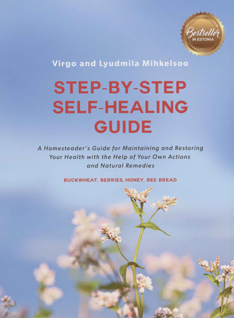 Step-by-step self-healing guide : a homesteader's guide for maintaining and restoring your health with the help of your own actions and natural remedies : buckwheat, berries, honey, bee bread 