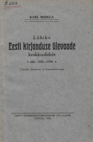 Lühike eesti kirjanduse ülevaade keskkoolidele. I vihk, 1535.-1850. a. : tekstide, ülesannete ja kirjandusteooriaga