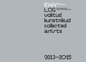 EKA LOG : valitud kunstnikud : MA kaasagne kunst : 2013-2015 = collected artists : master of contemporary art : 2013-2015 