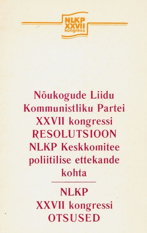 Nõukogude Liidu Kommunistliku Partei XXVII Kongressi resolutsioon NLKP Keskkomitee poliitilise ettekande kohta : vastu võetud ühel häälel 1. märtsil 1986. a. ; NLKP XXVII kongressi otsused : vastu võetud ühel häälel 1. ja 5. märtsil 1986. a.