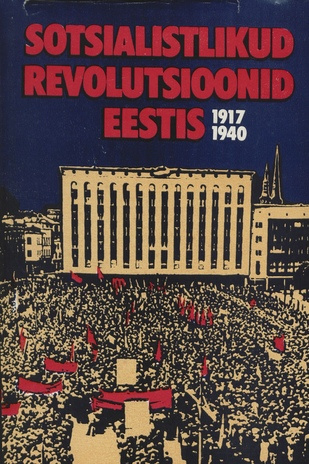 Sotsialistlikud revolutsioonid Eestis 1917-1940. Eesti astumine NSV Liidu koosseisu : dokumente ja materjale 