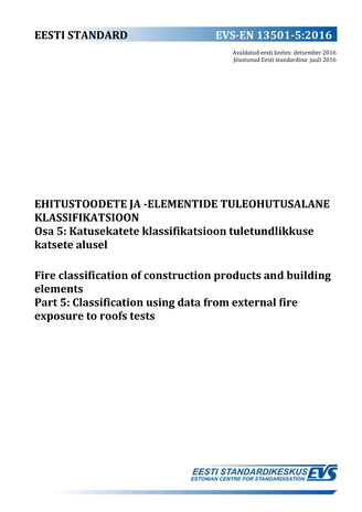 EVS-EN 13501-5:2016 Ehitustoodete ja -elementide tuleohutusalane klassifikatsioon. Osa 5, Katusekatete klassifikatsioon tuletundlikkuse katsete alusel = Fire classification of construction products and building elements. Part 5, Classification using da...